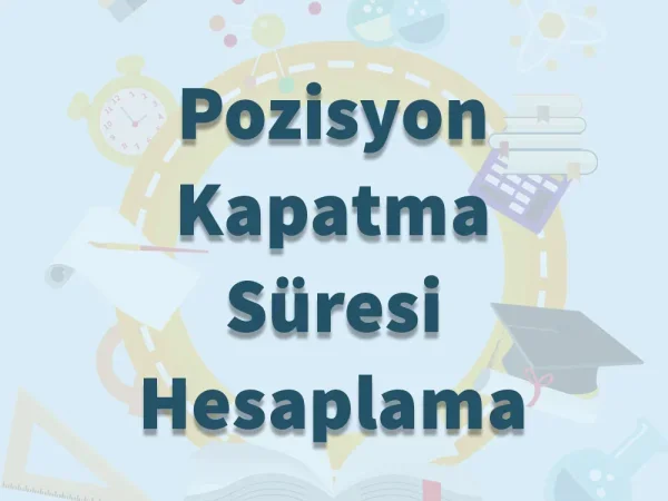 Pozisyon Kapatma Süresi Hesaplama